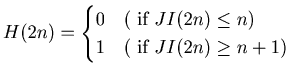 $ H(2n)= \begin{cases}0 & ( \text{ if } JI(2n) \leq n ) \\1 & ( \text{ if }JI(2n) \geq n+1 )\\\end{cases}$