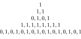 \begin{displaymath}\begin{array}{c} 1 \\ 1, 1 \\ 0, 1, 0, 1 \\ 1, 1, 1, 1, 1, 1, 1, 1\\ 0, 1, 0, 1, 0, 1, 0, 1, 0, 1, 0, 1, 0, 1, 0, 1 \end{array}\end{displaymath}